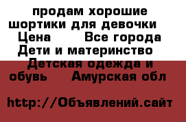 продам хорошие шортики для девочки  › Цена ­ 7 - Все города Дети и материнство » Детская одежда и обувь   . Амурская обл.